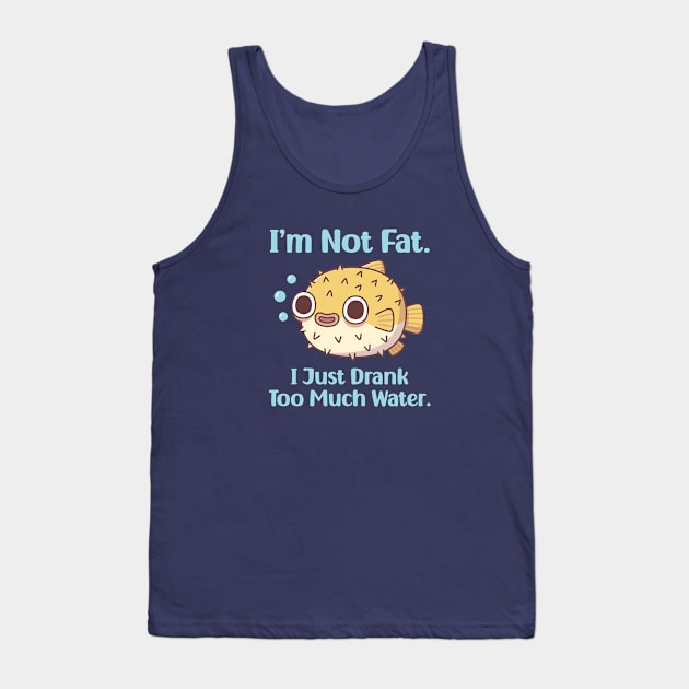 Funny Puffer Fish I am Not Fat I Just Drank Too Much Water Tank Top by rustydoodle